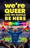 We're Queer And We Should Be Here