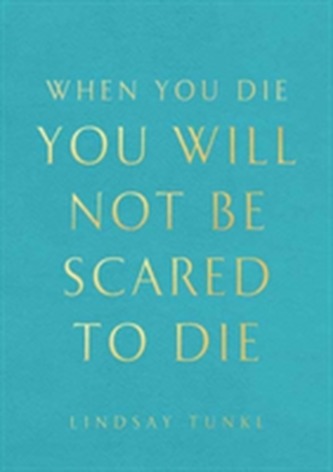 When You Die You Will Not Be Scared to Die