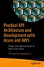 Practical API Architecture and Development with Azure and AWS