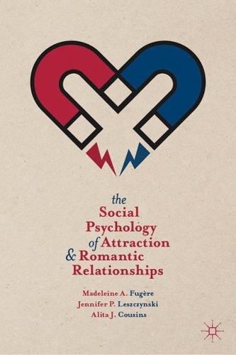 The Social Psychology of Attraction and Romantic Relationships
