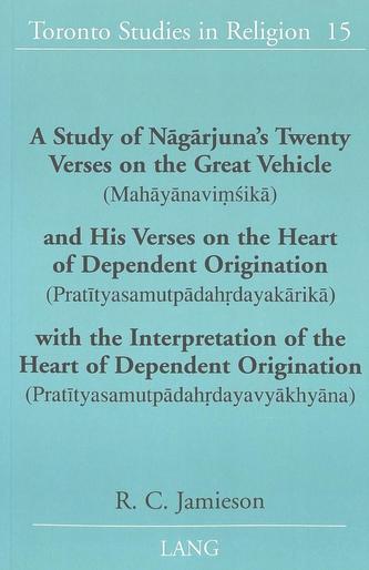 A Study of Nagarjuna's Twenty Verses on the Great Vehicle (Mahayanavimsika) and His Verses on the Heart of Dependent Origi