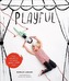 Playful: Fun Projects to Make With and For Kids