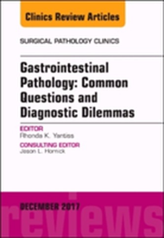 Gastrointestinal Pathology: Common Questions and Diagnostic Dilemmas, An Issue of Surgical Pathology Clinics