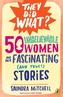 50 Unbelievable Women And Their Fascinating (And True!) Stories