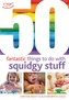50 Fantastic things to do with squidgy stuff