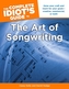 The Complete Idiot's Guide To The Art Of Songwriting