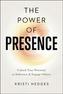 The Power of Presence: Unlock Your Potential to Influence and Engage Others