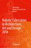 Robotic Fabrication in Architecture, Art and Design 2014