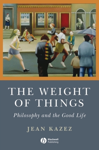 The Weight of Things - Philosophy and the Good    Life