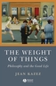 The Weight of Things - Philosophy and the Good    Life