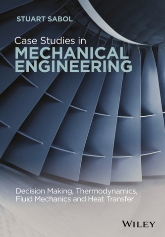 Case Studies in Mechanical Engineering - Decision Making, Thermodynamics, Fluid Mechanics and Heat  Transfer