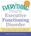 The Everything Parent's Guide to Children with Executive Functioning Disorder