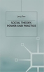 Social Theory, Power and Practice
