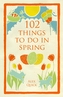 102 Things to Do in Spring