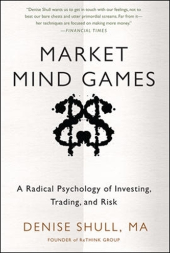 Market Mind Games: A Radical Psychology of Investing, Trading and Risk