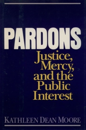 Pardons: Justice, Mercy, and the Public Interest
