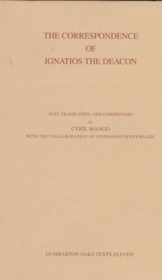 The Correspondence of Ignatios the Deacon - Dumbarton Oaks Texts, V11 (Corpus Fontium Historae Byzantinae, 39)