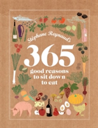 Stephane Reynaud's 365 Good Reasons to Sit Down to Eat