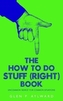The How To Do Stuff (Right) Book