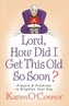 Lord, How Did I Get This Old So Soon?