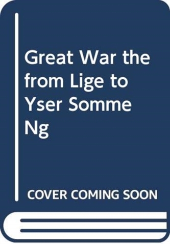 GREAT WAR THE FROM LIGE TO YSER SOMME NG