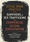 Social Work Practice with Survivors of Sex Trafficking and Commercial Sexual Exploitation