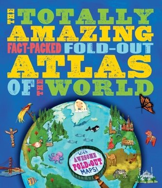 The Totally Amazing, Fact-Packed, Fold-Out Atlas of the Worl