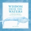 Wisdom from the Waters