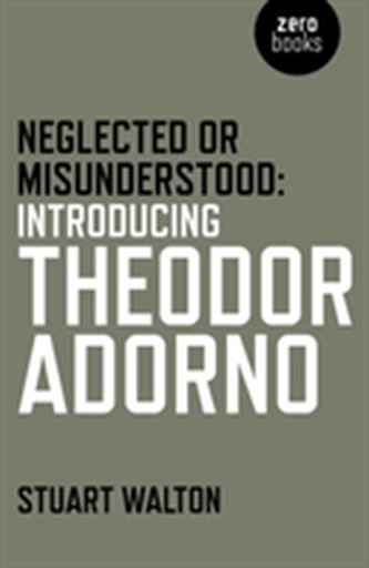 Neglected or Misunderstood: Introducing Theodor Adorno