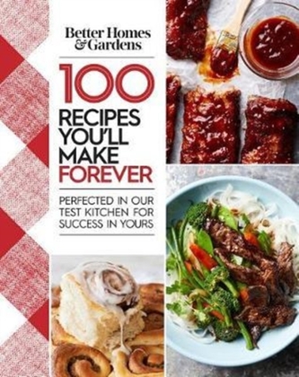 Better Homes and Gardens 100 Recipes You Will Make Forever