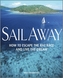 Sail Away - How to Escape the Rat Race and Live  the Dream