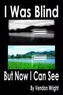 I Was Blind But Now I Can See