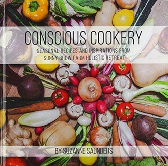 Conscious Cookery; Seasonal Recipes and Inspirations from Sunny Brow Farm Holistic Retreat