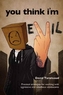 You Think I'm Evil ...