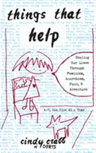 Things That Help: Healing Our Lives Through Feminism, Anarchism, Punk, & Adventure