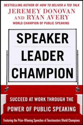 Speaker, Leader, Champion: Succeed at Work Through the Power of Public Speaking, featuring the prize-winning speeches of