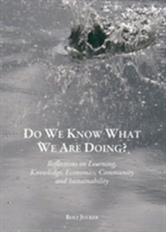Do We Know What We are Doing? Reflections on Learning, Knowledge, Economics, Community and Sustainability