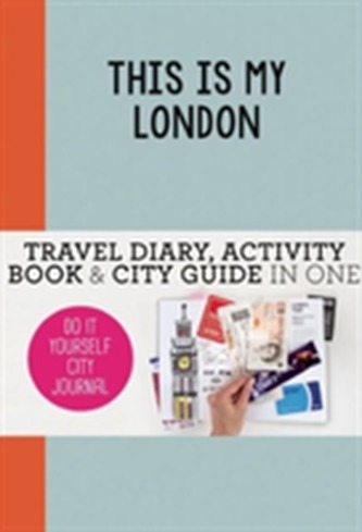 This is my London: Travel Diary, Activity Book & City Guide In One