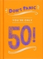 Don't Panic, You're Only 50!