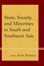 State, Society, and Minorities in South and Southeast Asia
