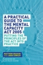 A Practical Guide to the Mental Capacity Act 2005