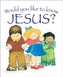 Would You Like to Know Jesus?