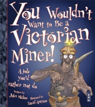 You Wouldn't Want To Be A Victorian Miner!