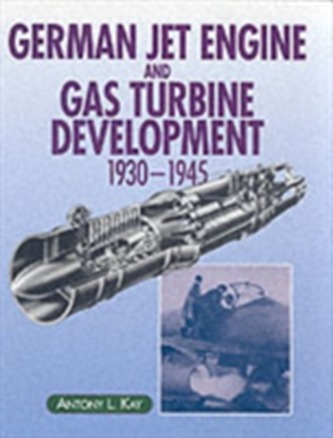German Jet Engine and Gas Turbine Development 1930-1945