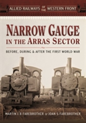 Allied Railways of the Western Front - Narrow Gauge in the Arras Sector