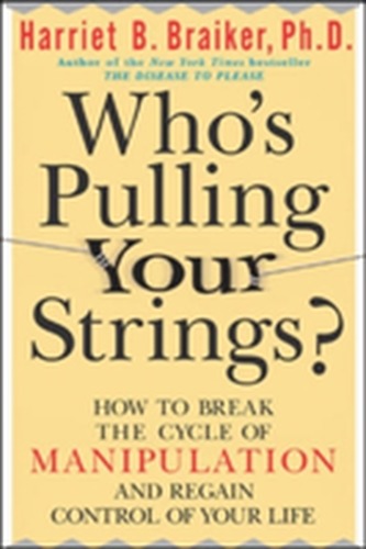 Who's Pulling Your Strings?: How to Break the Cycle of Manipulation and Regain Control of Your Life