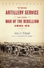 The Artillery Service in the War of the Rebellion