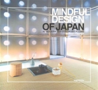 Mindful Design of Japan: 40 Modern Tea-Ceremony Rooms