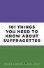 101 Things You Need to Know About Suffragettes