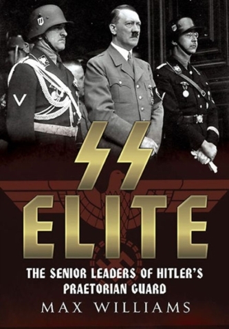 SS Elite - The Senior Leaders of Hitler's Praetorian Guard